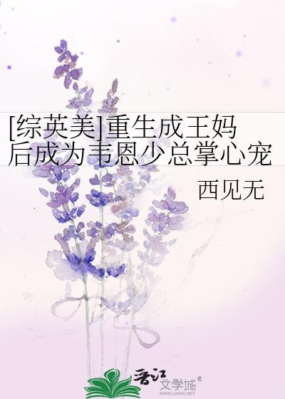 [综英美]重生成王妈后成为韦恩少总掌心宠了