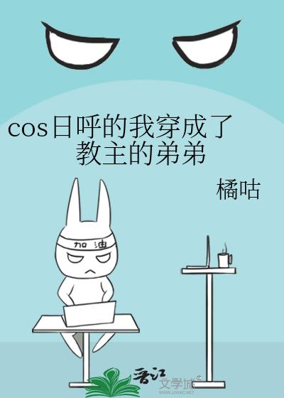 cos日呼的我穿成了教主的弟弟