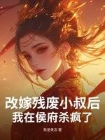 改嫁残废小叔后，我在侯府杀疯了
