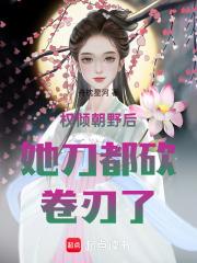 权倾朝野后她刀都砍卷刃了！